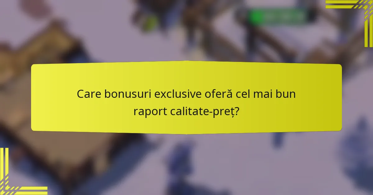Care bonusuri exclusive oferă cel mai bun raport calitate-preț?