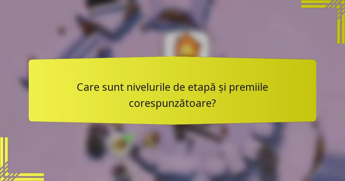 Care sunt nivelurile de etapă și premiile corespunzătoare?