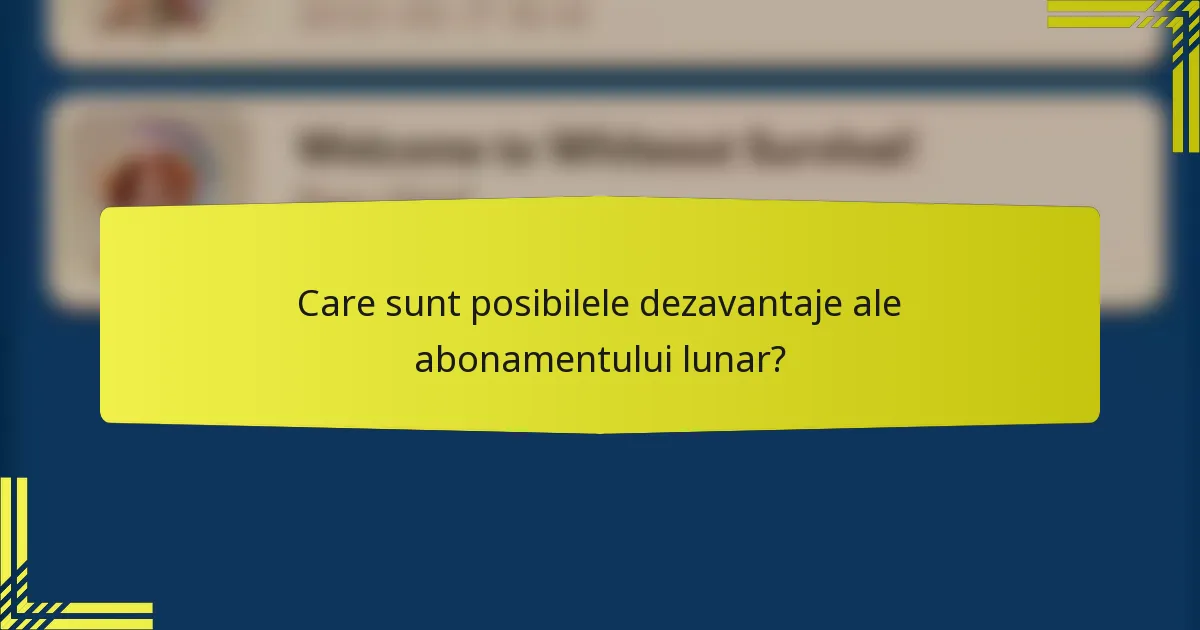 Care sunt posibilele dezavantaje ale abonamentului lunar?