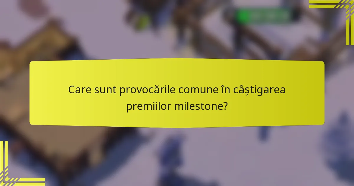 Care sunt provocările comune în câștigarea premiilor milestone?