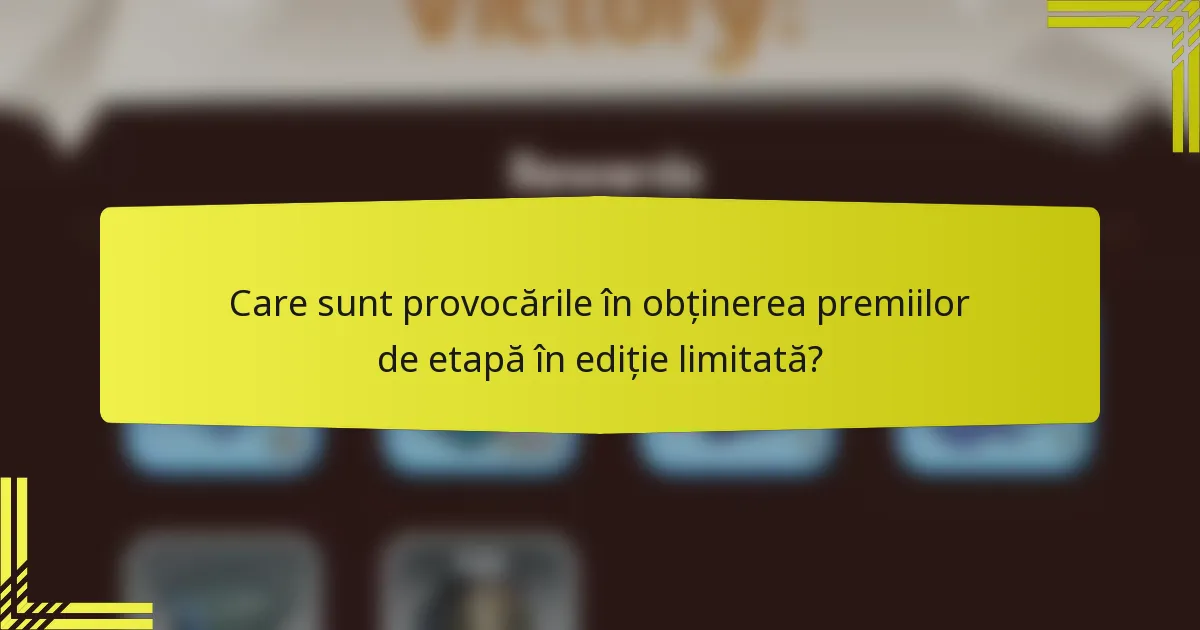 Care sunt provocările în obținerea premiilor de etapă în ediție limitată?