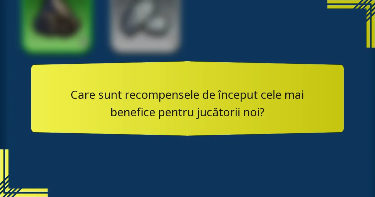 Care sunt recompensele de început cele mai benefice pentru jucătorii noi?
