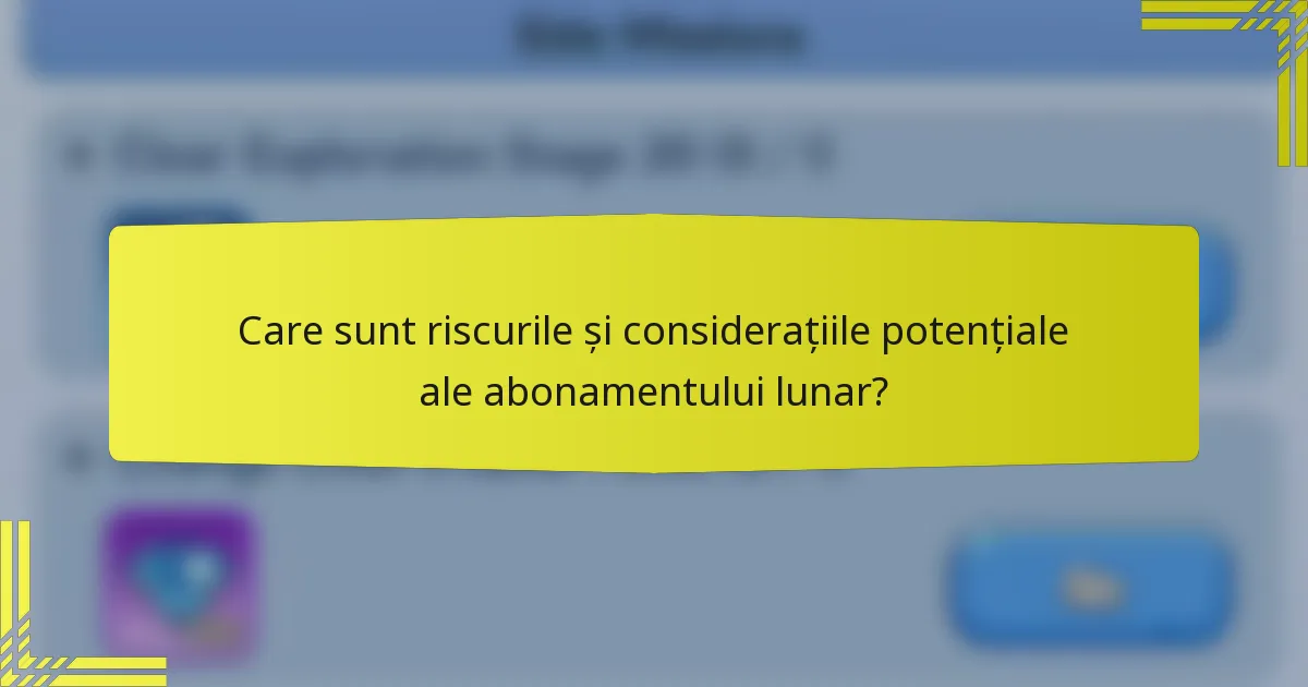 Care sunt riscurile și considerațiile potențiale ale abonamentului lunar?