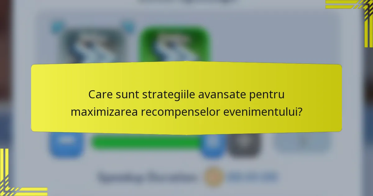 Care sunt strategiile avansate pentru maximizarea recompenselor evenimentului?
