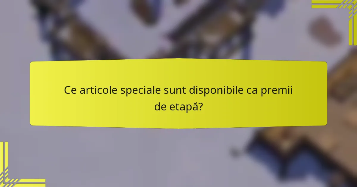 Ce articole speciale sunt disponibile ca premii de etapă?