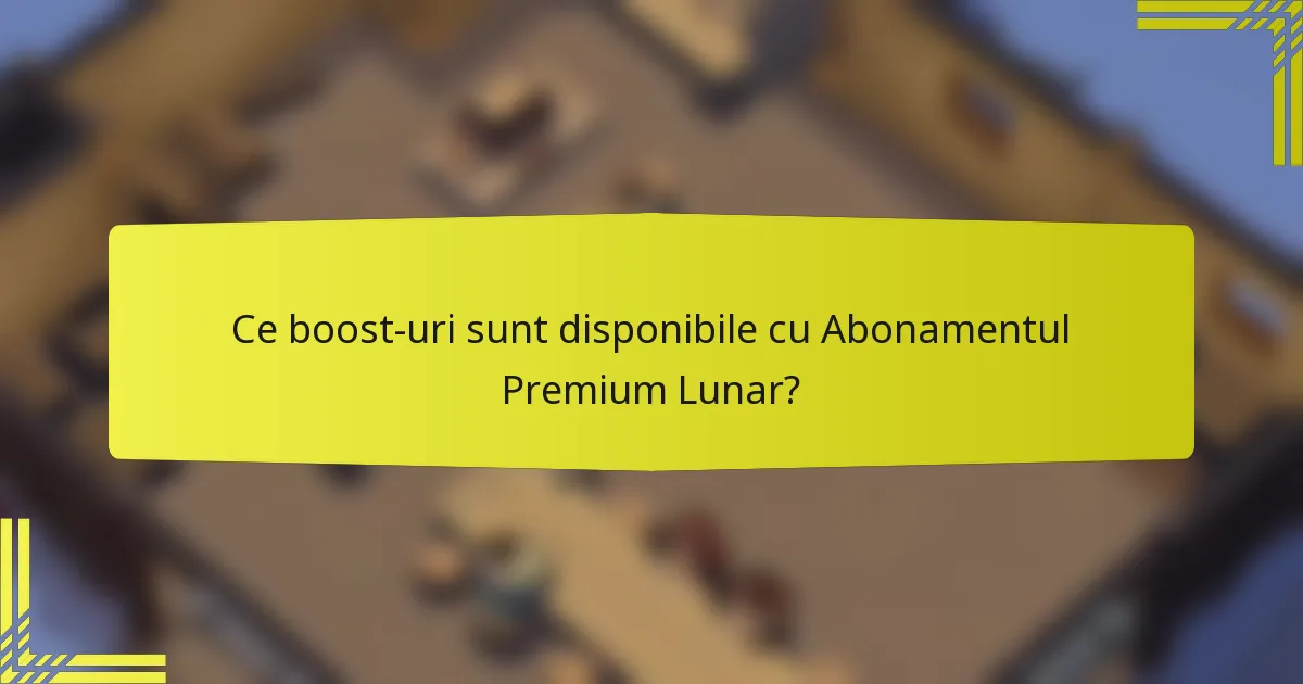 Ce boost-uri sunt disponibile cu Abonamentul Premium Lunar?