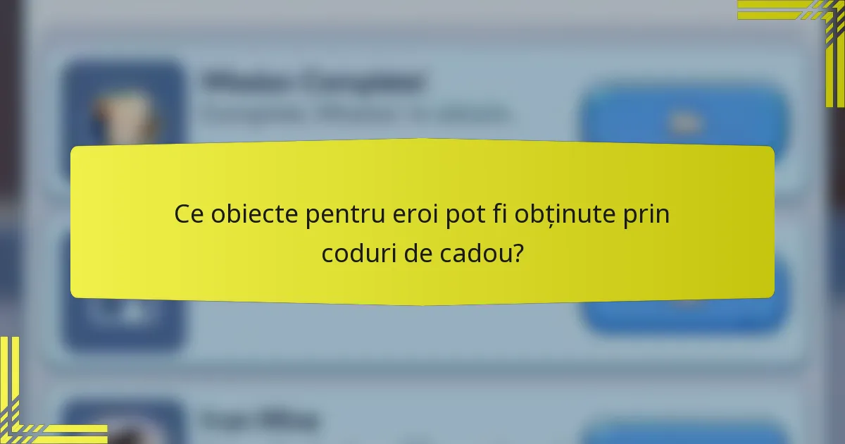Ce obiecte pentru eroi pot fi obținute prin coduri de cadou?