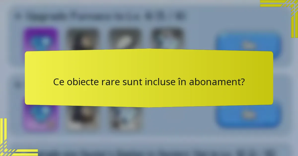 Ce obiecte rare sunt incluse în abonament?