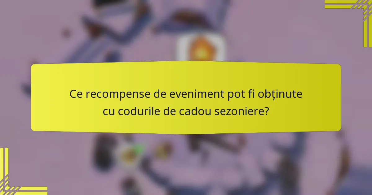 Ce recompense de eveniment pot fi obținute cu codurile de cadou sezoniere?