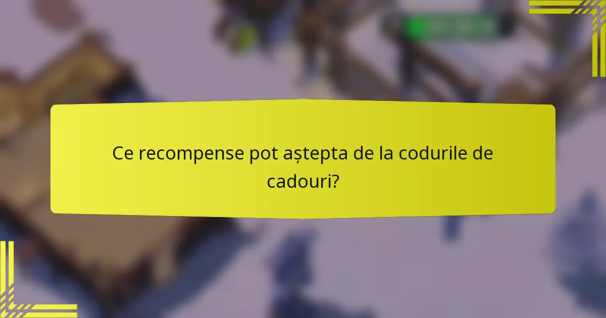 Ce recompense pot aștepta de la codurile de cadouri?