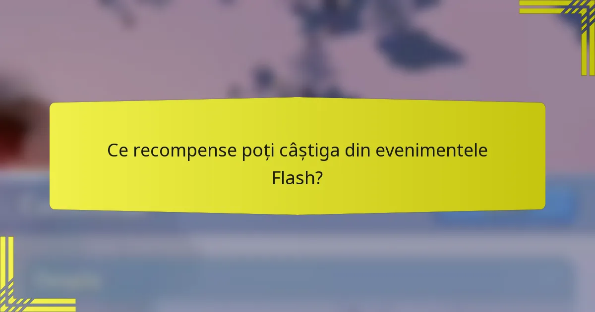 Ce recompense poți câștiga din evenimentele Flash?