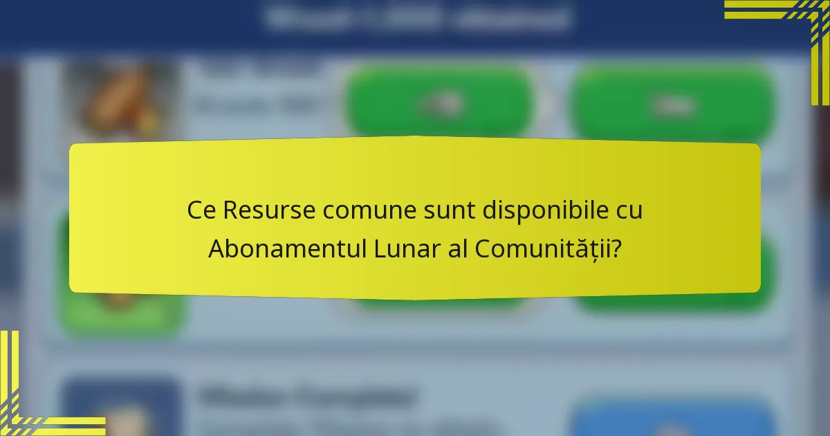 Ce Resurse comune sunt disponibile cu Abonamentul Lunar al Comunității?
