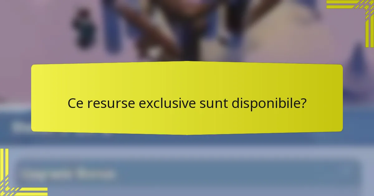 Ce resurse exclusive sunt disponibile?