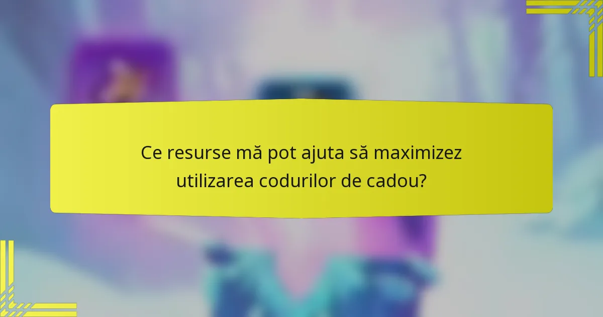 Ce resurse mă pot ajuta să maximizez utilizarea codurilor de cadou?