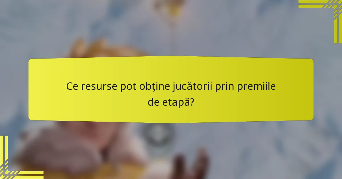 Ce resurse pot obține jucătorii prin premiile de etapă?