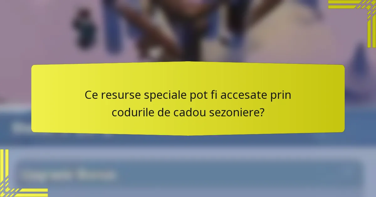 Ce resurse speciale pot fi accesate prin codurile de cadou sezoniere?