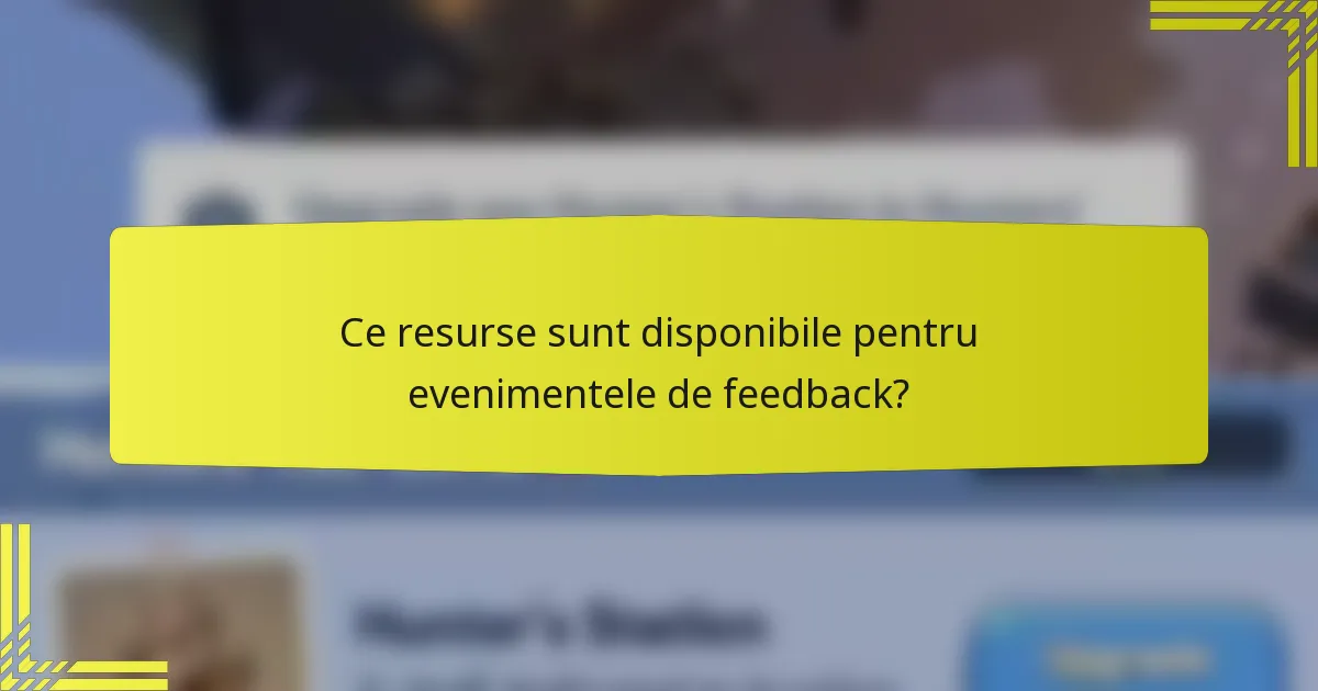 Ce resurse sunt disponibile pentru evenimentele de feedback?