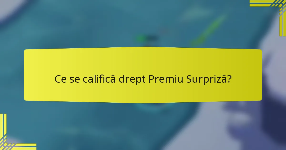 Ce se califică drept Premiu Surpriză?