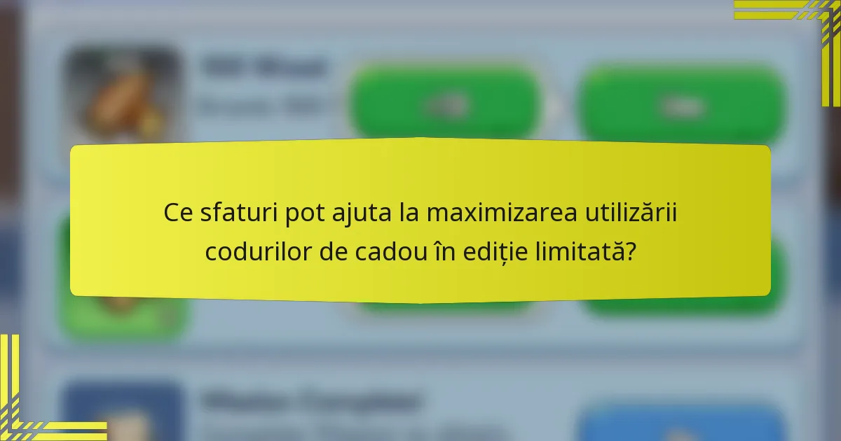 Ce sfaturi pot ajuta la maximizarea utilizării codurilor de cadou în ediție limitată?