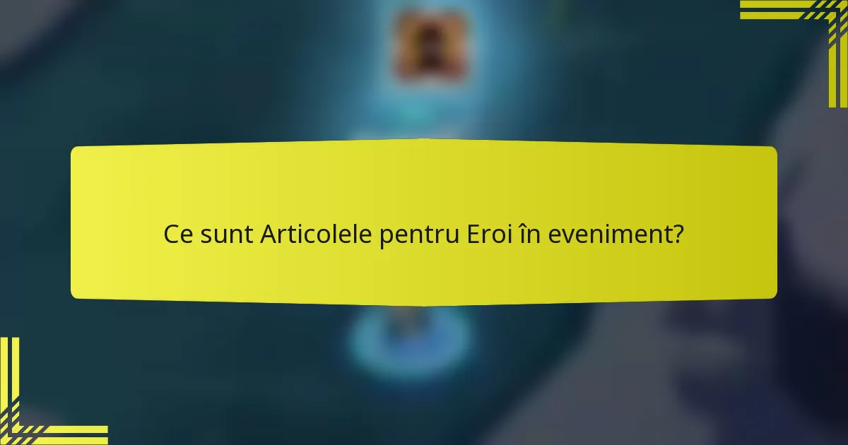 Ce sunt Articolele pentru Eroi în eveniment?