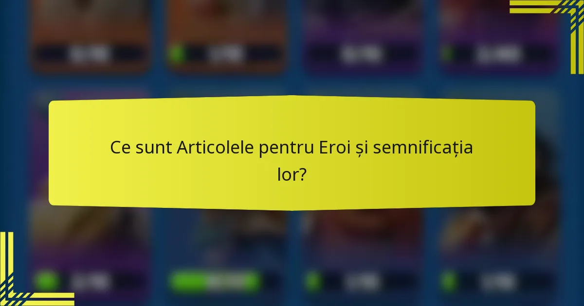 Ce sunt Articolele pentru Eroi și semnificația lor?