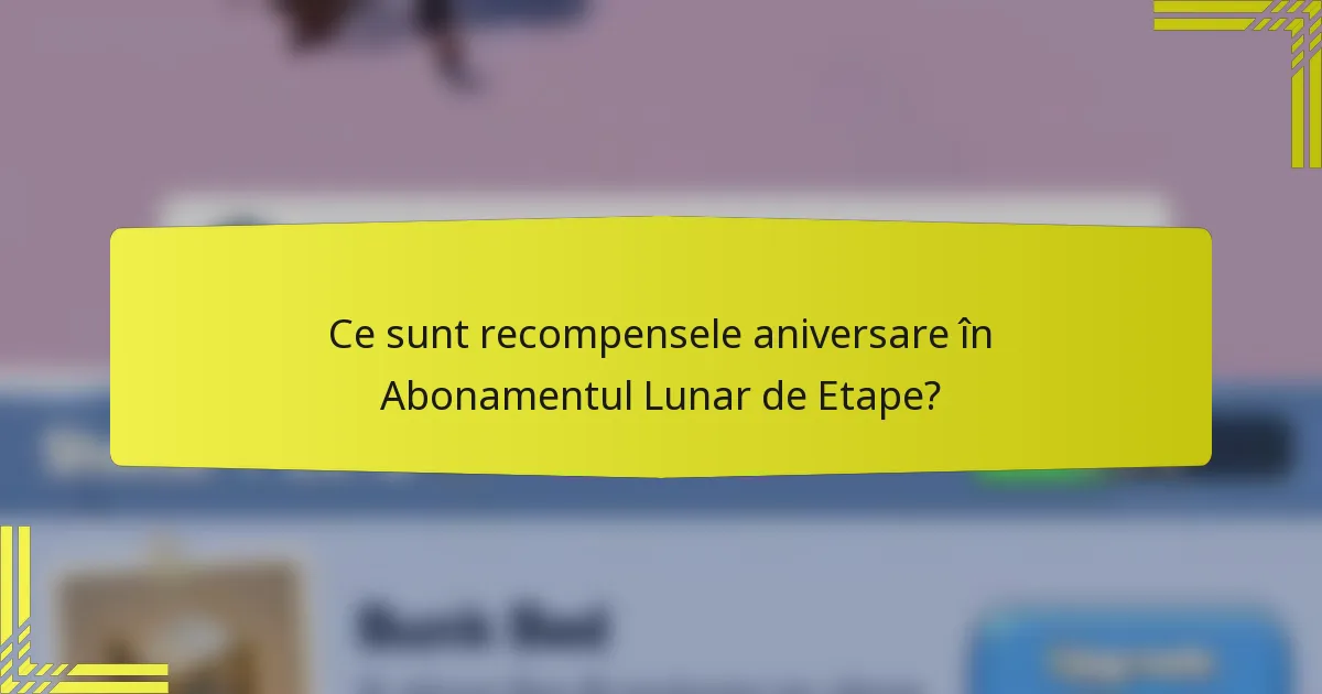Ce sunt recompensele aniversare în Abonamentul Lunar de Etape?