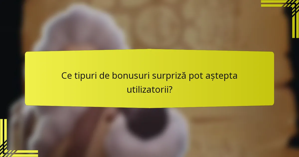 Ce tipuri de bonusuri surpriză pot aștepta utilizatorii?