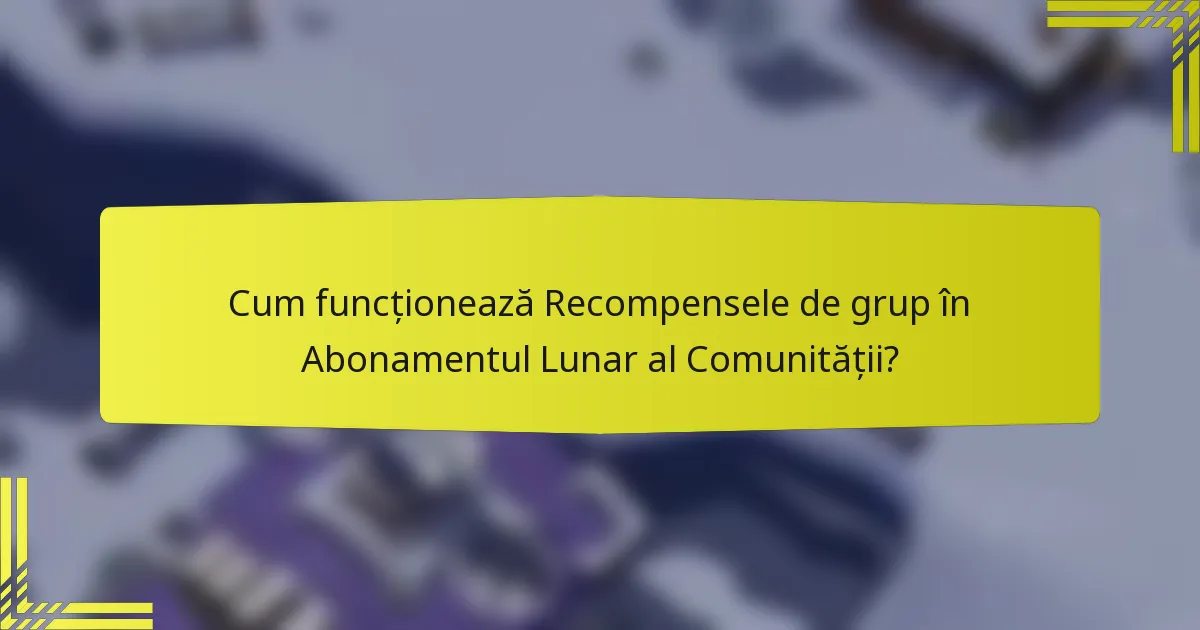 Cum funcționează Recompensele de grup în Abonamentul Lunar al Comunității?