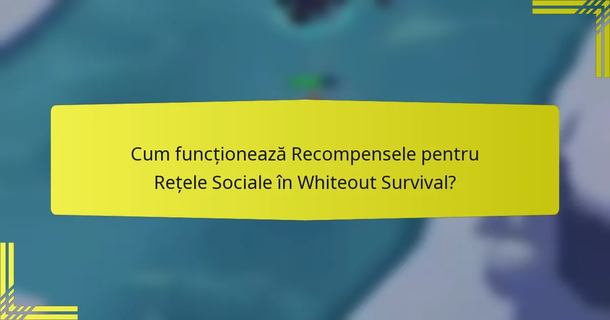 Cum funcționează Recompensele pentru Rețele Sociale în Whiteout Survival?