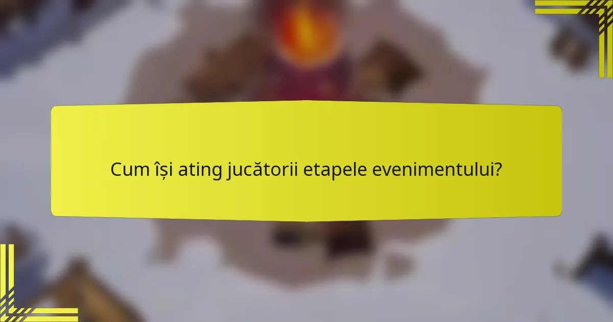 Cum își ating jucătorii etapele evenimentului?