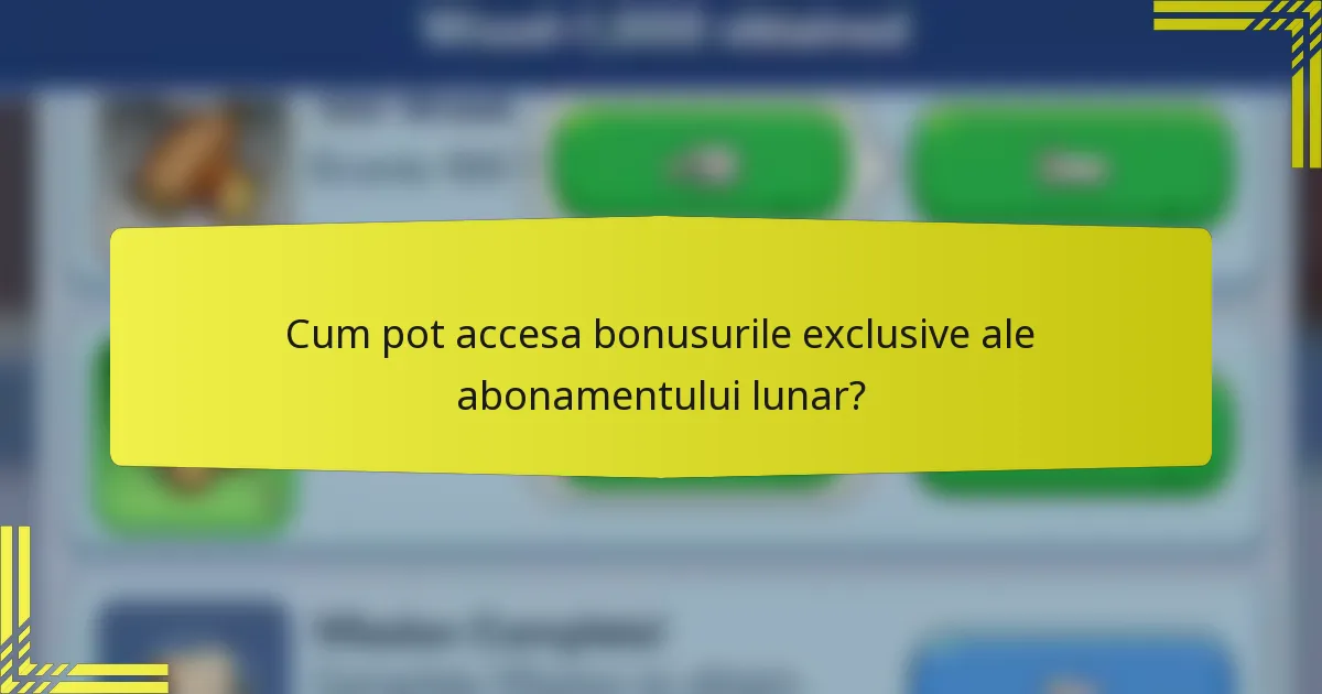 Cum pot accesa bonusurile exclusive ale abonamentului lunar?