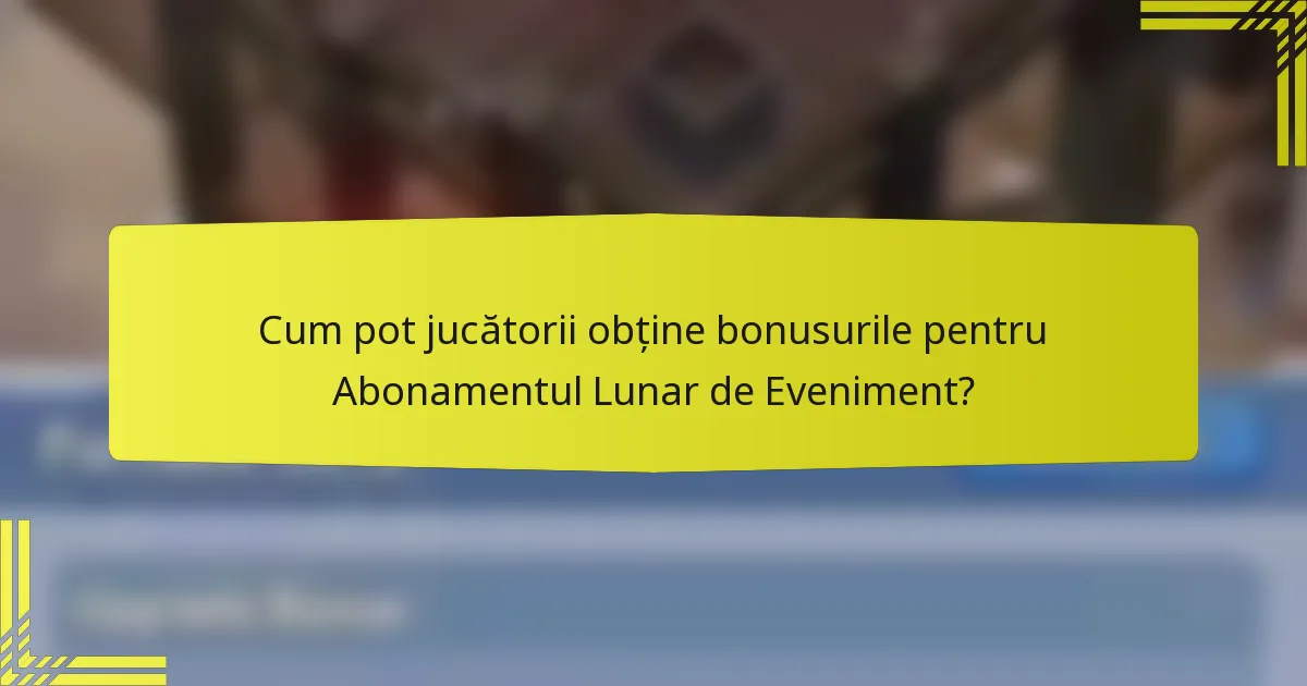 Cum pot jucătorii obține bonusurile pentru Abonamentul Lunar de Eveniment?