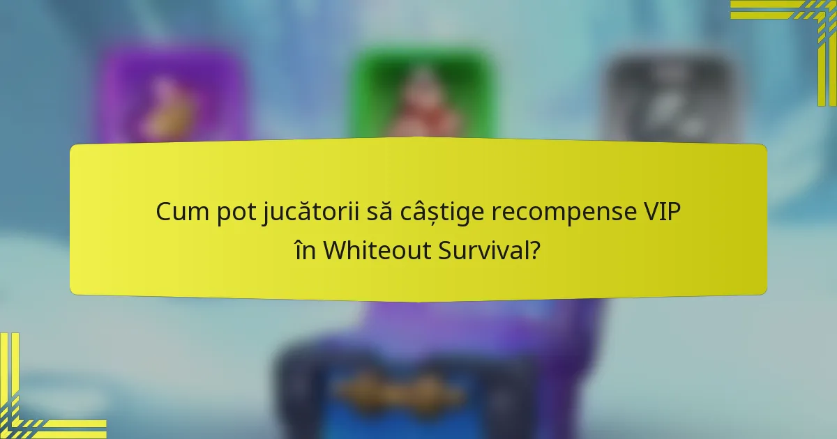 Cum pot jucătorii să câștige recompense VIP în Whiteout Survival?