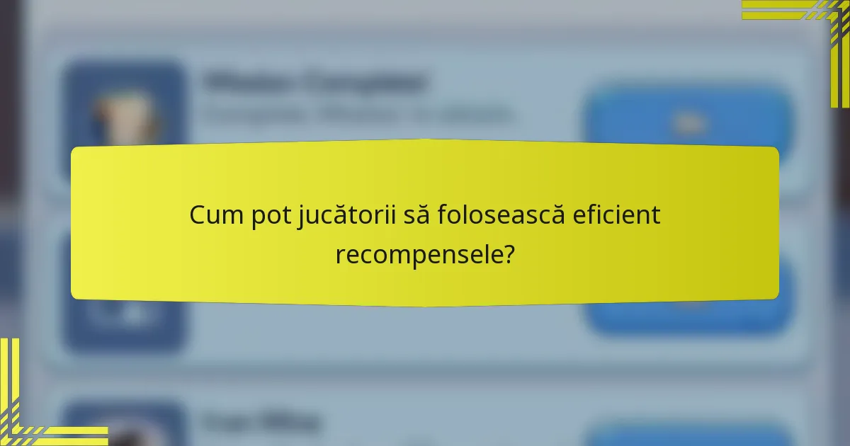 Cum pot jucătorii să folosească eficient recompensele?