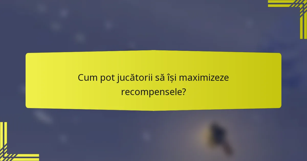 Cum pot jucătorii să își maximizeze recompensele?