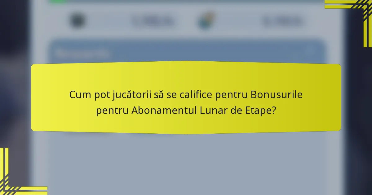 Cum pot jucătorii să se califice pentru Bonusurile pentru Abonamentul Lunar de Etape?