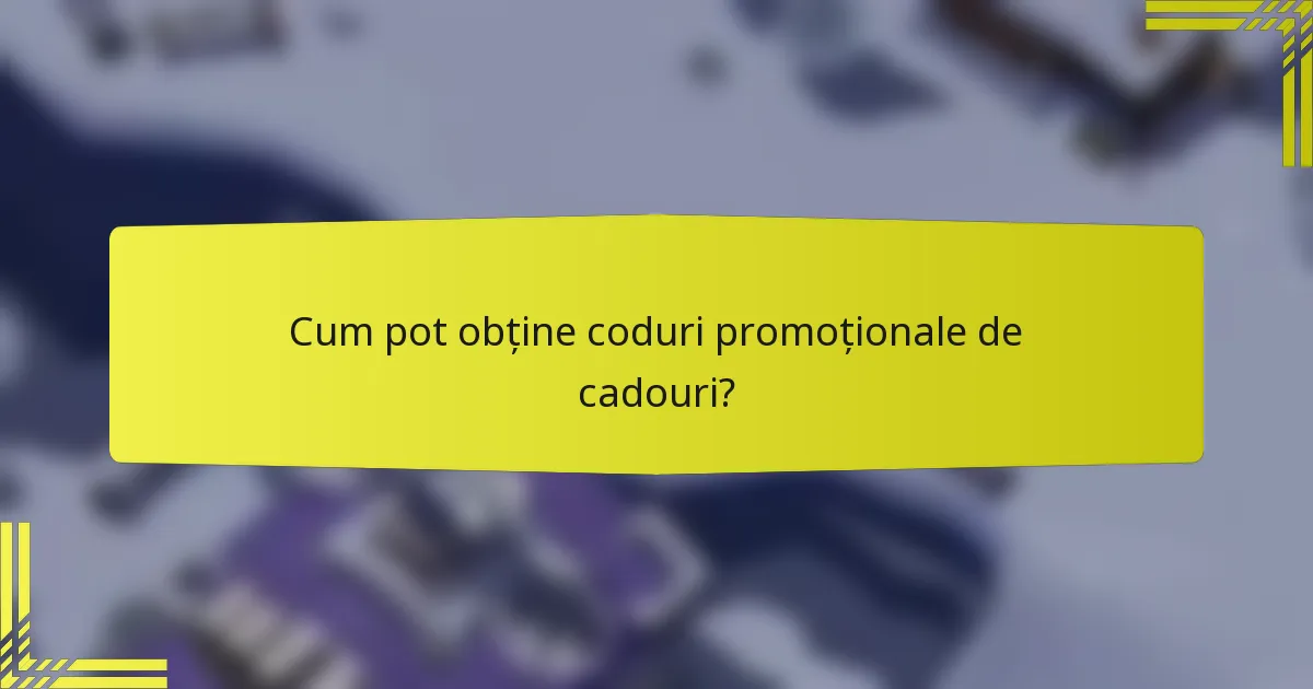 Cum pot obține coduri promoționale de cadouri?