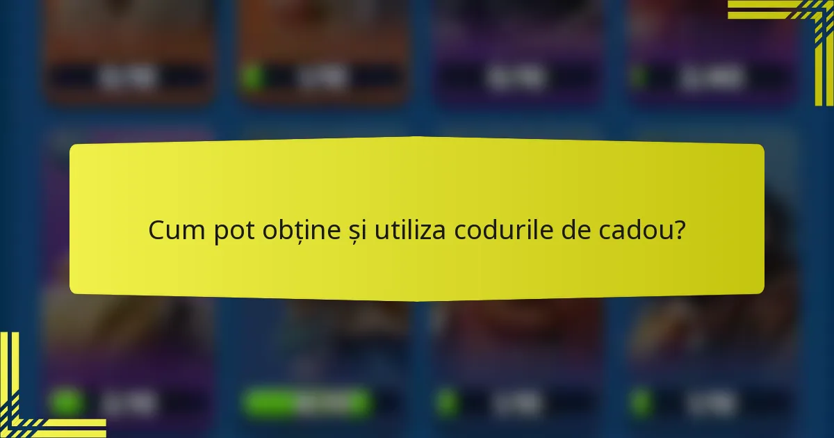 Cum pot obține și utiliza codurile de cadou?