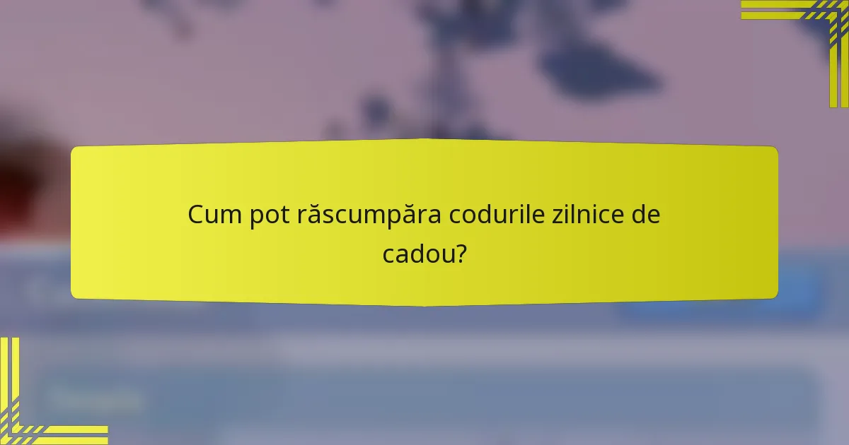 Cum pot răscumpăra codurile zilnice de cadou?