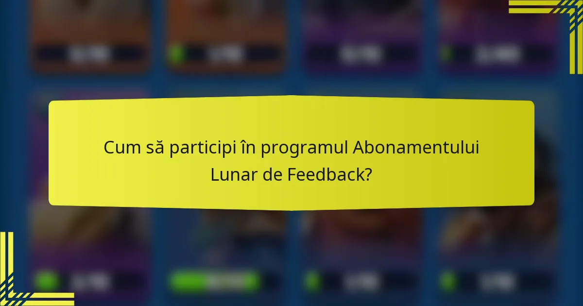 Cum să participi în programul Abonamentului Lunar de Feedback?
