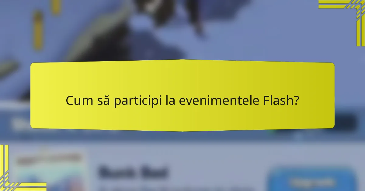 Cum să participi la evenimentele Flash?