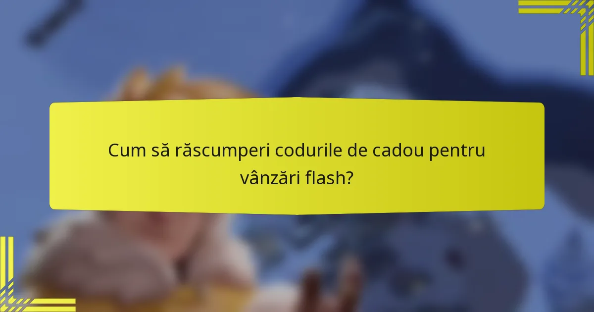 Cum să răscumperi codurile de cadou pentru vânzări flash?