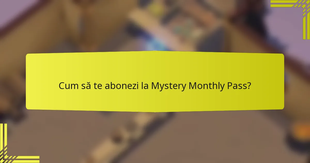 Cum să te abonezi la Mystery Monthly Pass?