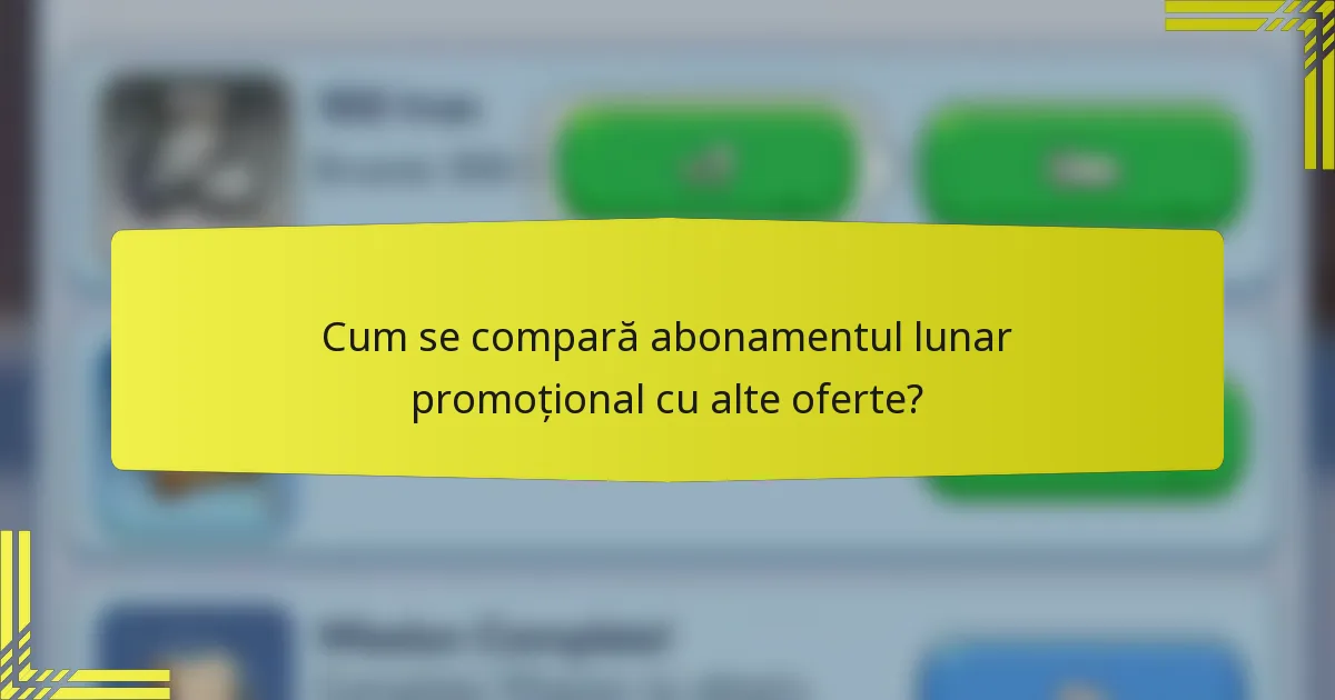 Cum se compară abonamentul lunar promoțional cu alte oferte?