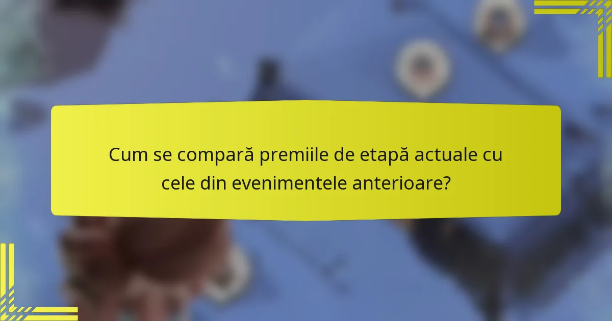 Cum se compară premiile de etapă actuale cu cele din evenimentele anterioare?