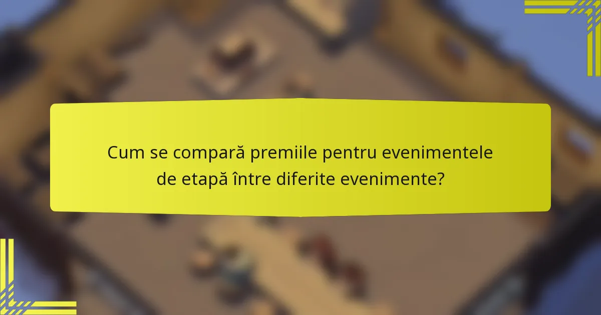 Cum se compară premiile pentru evenimentele de etapă între diferite evenimente?