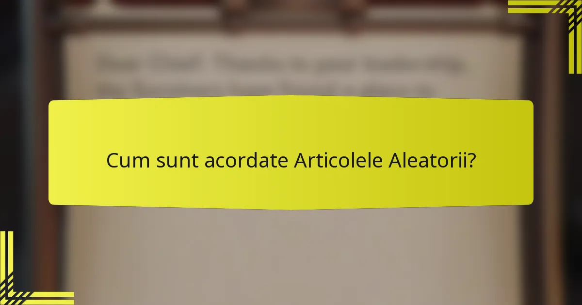 Cum sunt acordate Articolele Aleatorii?