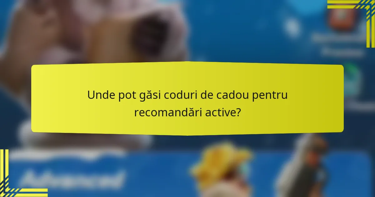 Unde pot găsi coduri de cadou pentru recomandări active?