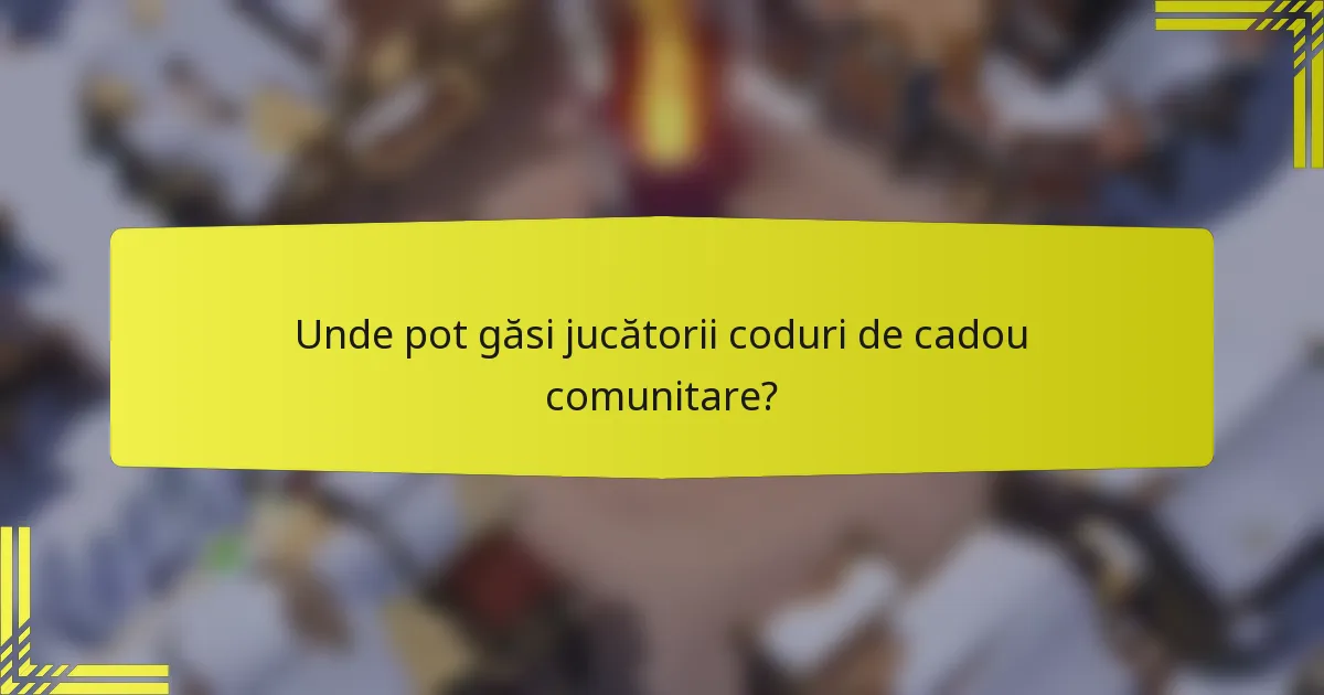 Unde pot găsi jucătorii coduri de cadou comunitare?